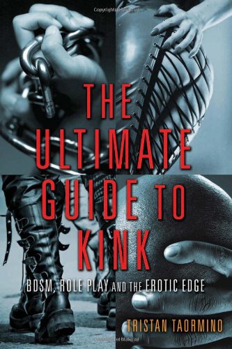 The Ultimate Guide To Kink Bdsm Role Play And The Erotic Edge Tristan Taormino