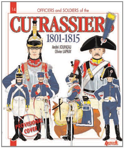 Officers And Soldiers Of The French Cuirassiers 18011815 Andr Jouineau