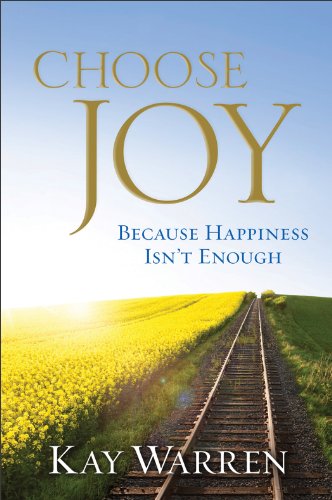 Choose Joy Because Happiness Isnt Enough Kay Warren