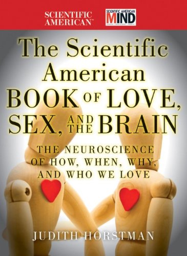 The Scientific American Book Of Love Sex And The Brain The Neuroscience Of How When Why And Who We Love 1st Edition Judith Horstman