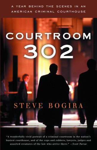 Courtroom 302 A Year Behind The Scenes In An American Criminal Courthouse First Edition Steve Bogira