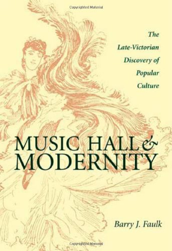 Music Hall Modernity Late Victorian Discovery Of Popular Culture 1st Edition Barry J Faulk