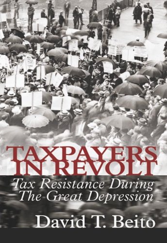Taxpayers In Revolt Tax Resistance During The Great Depression David T Beito