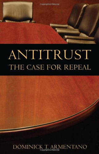 Antitrust The Case For Repeal 3rd Dominick T Armentano
