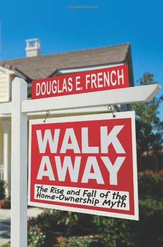 Walk Away The Rise And Fall Of The Homeownership Myth Douglas E French