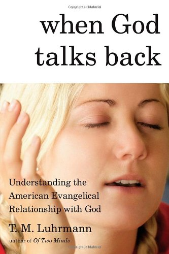 When God Talks Back Understanding The American Evangelical Relationship With God Tm Luhrmann