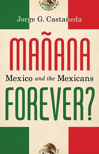 Manana Forever Mexico And The Mexicans Jorge G Castaneda