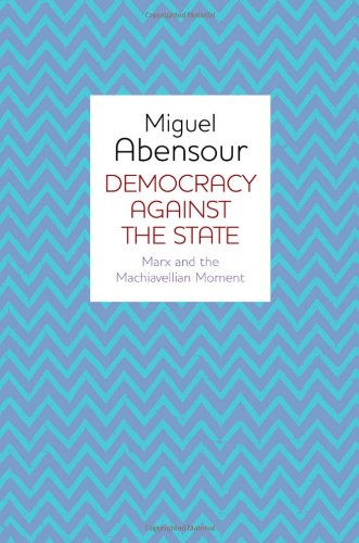 Democracy Against The State Marx And The Machiavellian Movement 1st Edition Miguel Abensour