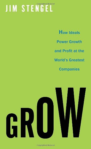 Grow How Ideals Power Growth And Profit At The Worlds Greatest Companies Jim Stengel