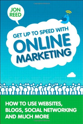 Get Up To Speed With Online Marketing How To Use Websites Blogs Social Networking And Much More 1st Edition Jon Reed
