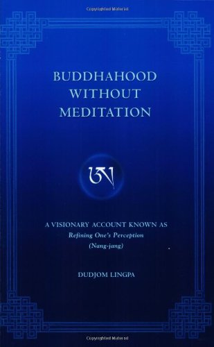 Buddhahood Without Meditation A Visionary Account Known As Refining Apparent Phenomen Revised Bdudjomsglinpa