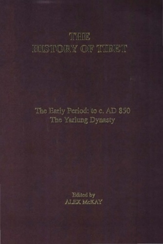 The History Of Tibet Vol 1 The Early Period To C Ad 850 The Yarlung Dynasty Alex Mckay