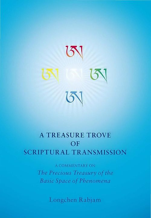 A Treasure Trove Of Scriptural Transmission A Commentary On The Precious Treasure Of The Basic Space Of Phenomena Longchen Rabjam