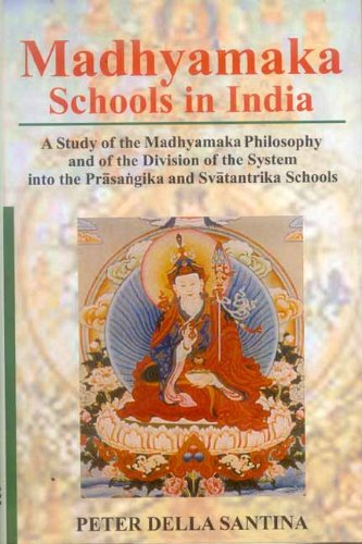 Madhyamaka Schools In India A Study Of The Madhyamaka Philosophy And Of The Division Of The System Into The Prasangika And Svatantrika Schools 2nd Edition Peter Della Santina