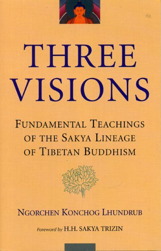The Three Visions Fundamental Teachings Of The Sakya Lineage Of Tibetan Buddhism Ngorchen Konchog Lhundrub