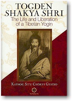 Togden Shakya Shri The Life And Liberation Of A Tibetan Yogin Kathog Situ Chokyi Gyatso