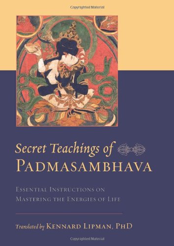 Secret Teachings Of Padmasambhava Essential Instructions On Mastering The Energies Of Life Padmasambhava
