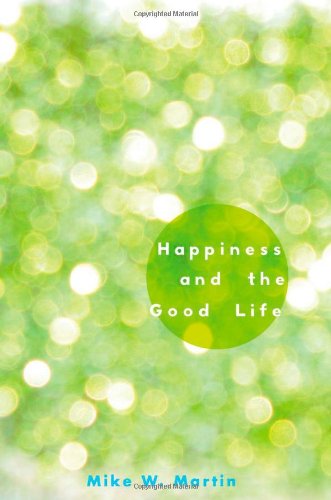 Happiness And The Good Life Mike W Martin