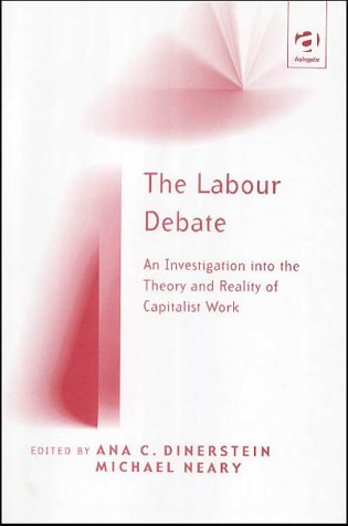 The Labour Debate An Investigation Into The Theory And Reality Of Capitalist Work Ana C Dinerstein