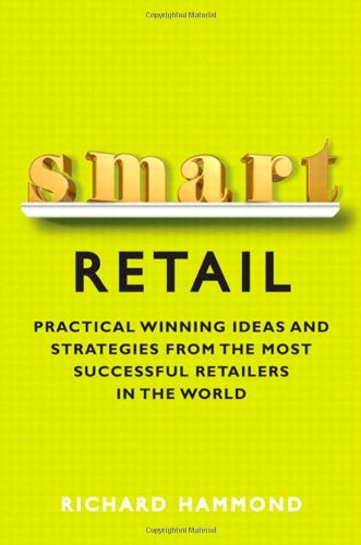Smart Retail Practical Winning Ideas And Strategies From The Most Successful Retailers In The World 1st Edition Richard Hammond