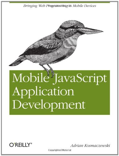Mobile Javascript Application Development Bringing Web Programming To Mobile Devices Adrian Kosmaczewski