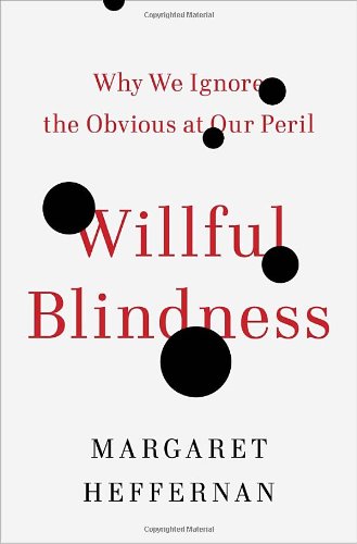 Willful Blindness Why We Ignore The Obvious At Our Peril First Edition Margaret Heffernan