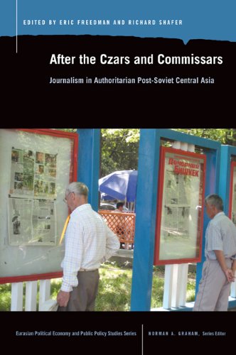 After The Czars And Commissars Journalism In Authoritarian Postsoviet Central Asia Eric Freedman