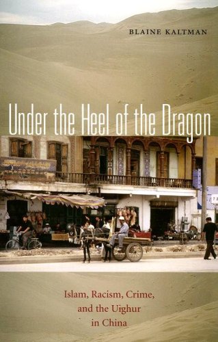 Under The Heel Of The Dragon Islam Racism Crime And The Uighur In China 1st Edition Blaine Kaltman