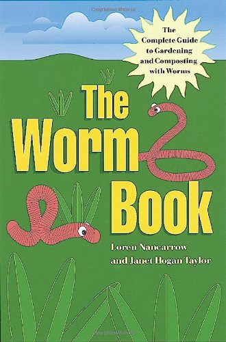 The Worm Book The Complete Guide To Gardening And Composting With Worms Loren Nancarrow