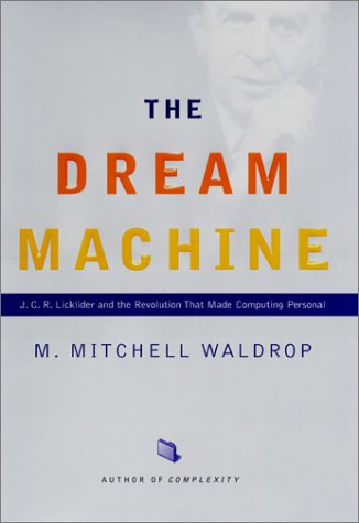 The Dream Machine Jcr Licklider And The Revolution That Made Computing Personal First Edition M Mitchell Waldrop