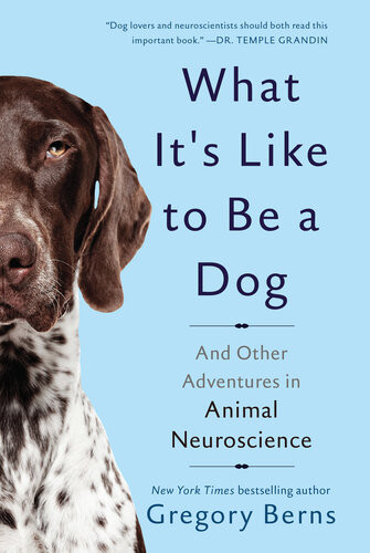 What Its Like To Be A Dog And Other Adventures In Animal Neuroscience Gregory Berns