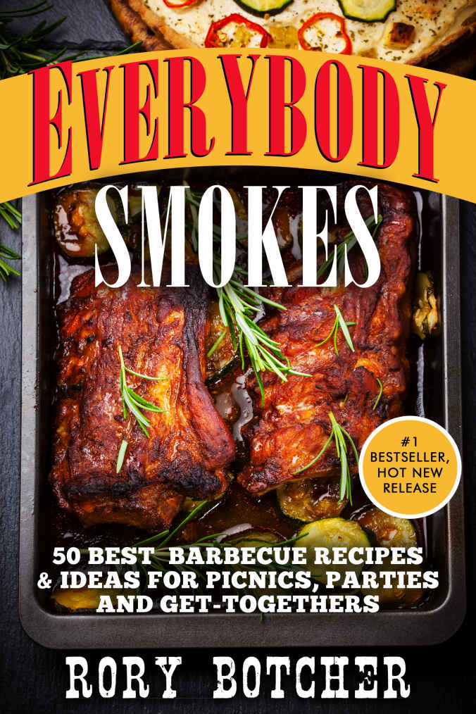 Everybody Smokes 50 Best Barbecue Recipes Ideas For Picnics Parties And Gettogethers Rorys Meat Kitchen Rory Botcher Botcher