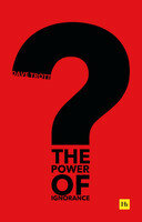 The Power Of Ignorance How Creative Solutions Emerge When We Admit What We Dont Know Dave Trott