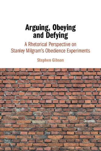 Arguing Obeying And Defying A Rhetorical Perspective On Stanley Milgrams Obedience Experiments 1st Edition Stephen Gibson