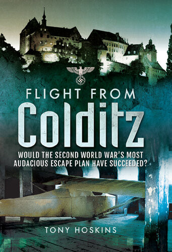 Flight From Colditz Would The Second World Wars Most Audacious Escape Plan Have Succeeded Anthony Hoskins