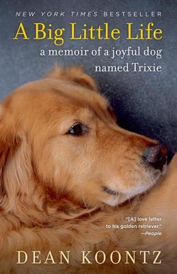 A Big Little Life A Memoir Of A Joyful Dog Named Trixie Dean Koontz Koontz