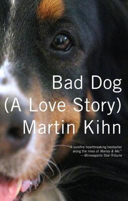 Bad Dog A Love Story Martin Kihn Kihn Martin
