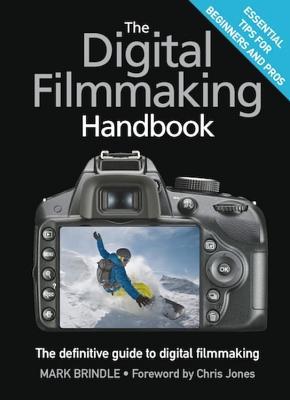 The Digital Filmmaking Handbook The Definitive Guide To Digital Filmmaking Mark Brindle Brindle
