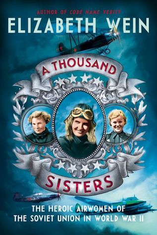 A Thousand Sisters The Heroic Airwomen Of The Soviet Union In World War Ii Elizabeth Wein Wein