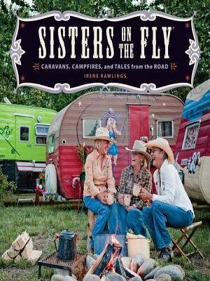 Sisters On The Fly Caravans Campfires And Tales From The Road Irene Rawlings Rawlings
