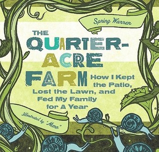 The Quarteracre Farm How I Kept The Patio Lost The Lawn And Fed My Family For A Year Spring Warren Warren