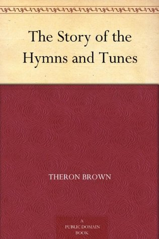 The Story Of The Hymns And Tunes Theron Brown Hezekiah Butterworth Brown