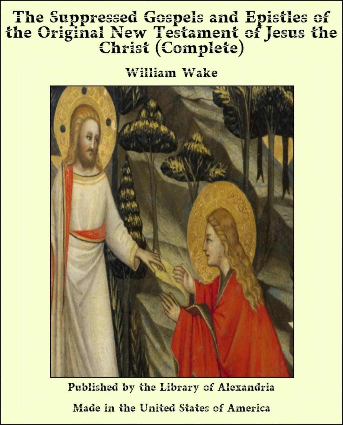 The Suppressed Gospels And Epistles Of The Original New Testament Of Jesus The Christ Complete William Wake Wake
