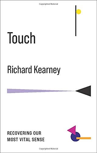 Touch Recovering Our Most Vital Sense Richard Kearney
