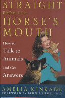 Straight From The Horses Mouth How To Talk To Animals And Get Answers 1st Edition Kinkade