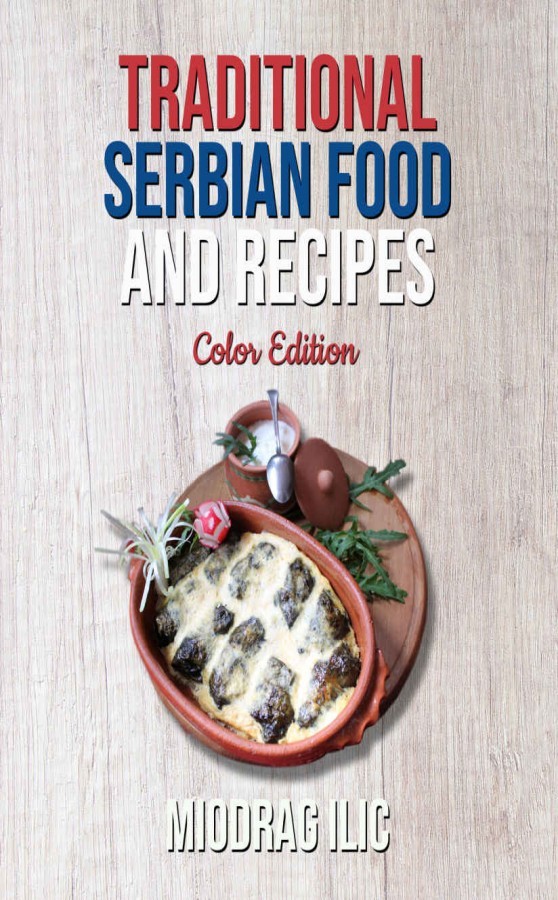 Traditional Serbian Food And Recipes Color Edition Miodrag Ilic