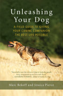 Unleashing Your Dog A Field Guide To Giving Your Canine Companion The Best Life Possible Marc Bekoff Jessica Pierce