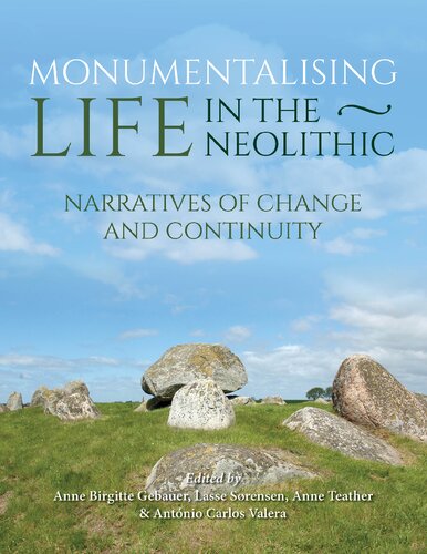 Monumentalising Life In The Neolithic Narratives Of Continuity And Change Anne Birgitte Gebaer