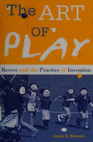 The Art Of Play Recess And The Practice Of Invention Anna R Beresin