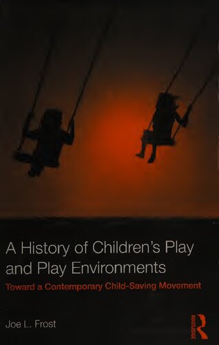 A History Of Childrens Play And Play Environments Toward A Contemporary Childsaving Movement Joe L Frost